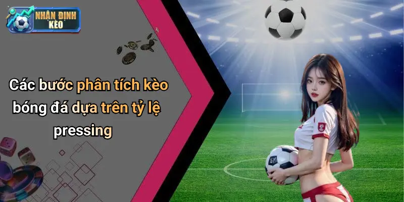 Các bước phân tích kèo bóng đá dựa trên tỷ lệ pressing