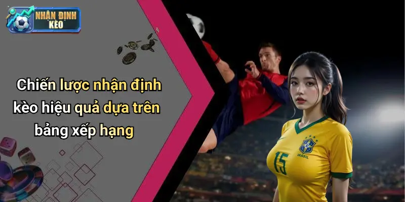 Chiến lược nhận định kèo hiệu quả dựa trên bảng xếp hạng