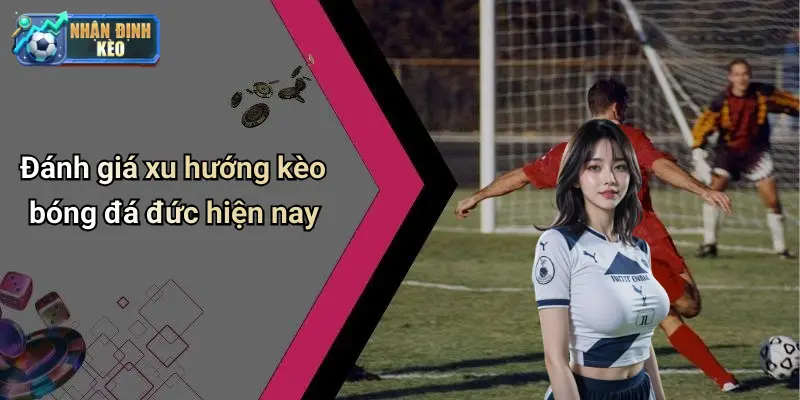 Đánh giá xu hướng kèo bóng đá đức hiện nay