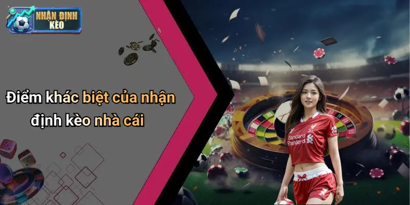 Điểm khác biệt của nhận định kèo nhà cái