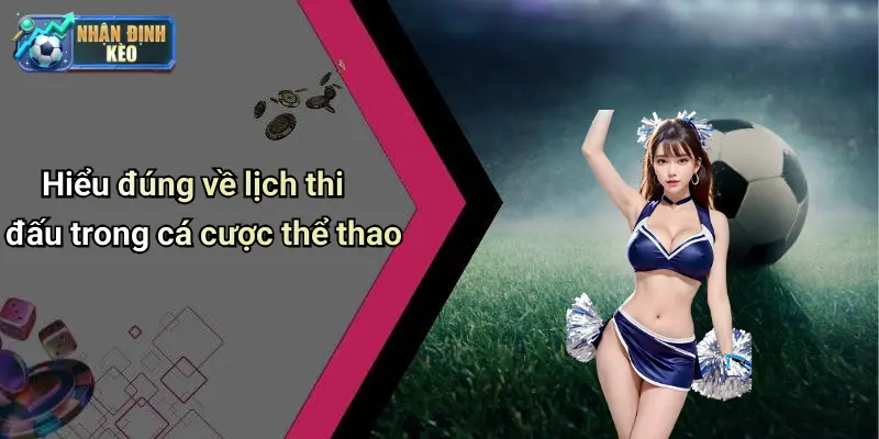 Hiểu đúng về lịch thi đấu trong cá cược thể thao