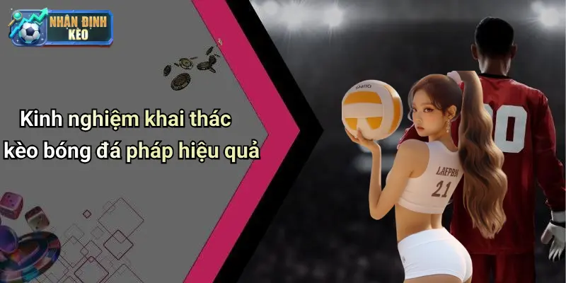 Kinh nghiệm khai thác kèo bóng đá pháp hiệu quả