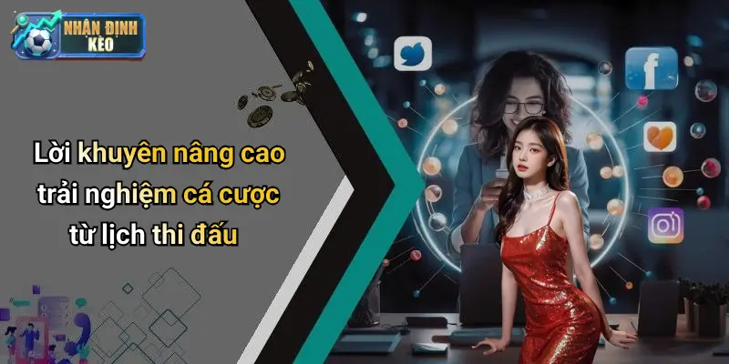 Lời khuyên nâng cao trải nghiệm cá cược từ lịch thi đấu