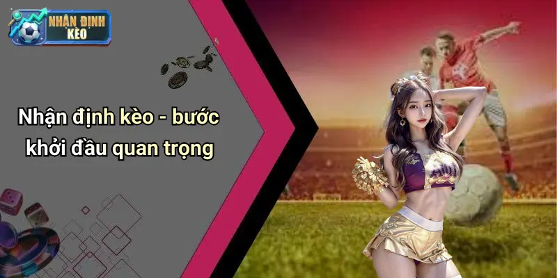 Nhận định kèo - bước khởi đầu quan trọng
