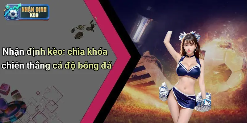 Nhận định kèo: chìa khóa chiến thắng cá độ bóng đá