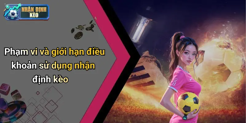 Phạm vi và giới hạn điều khoản sử dụng nhận định kèo