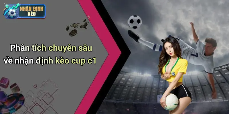 Phân tích chuyên sâu về nhận định kèo cup c1