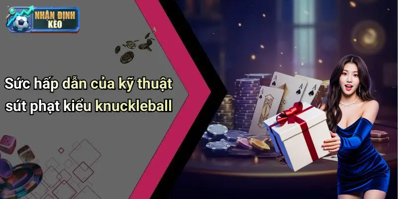 Sức hấp dẫn của kỹ thuật sút phạt kiểu knuckleball