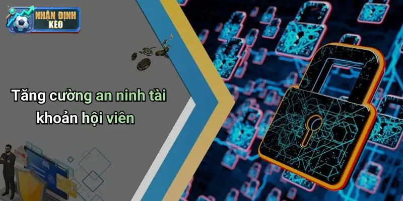Tăng cường an ninh tài khoản hội viên
