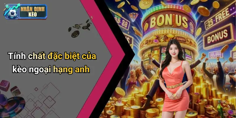 Tính chất đặc biệt của kèo ngoại hạng anh