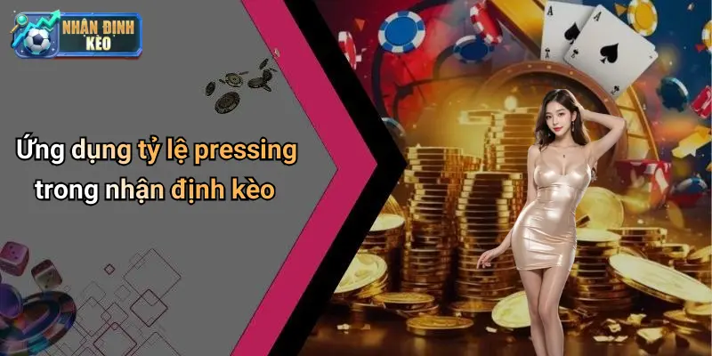 Ứng dụng tỷ lệ pressing trong nhận định kèo