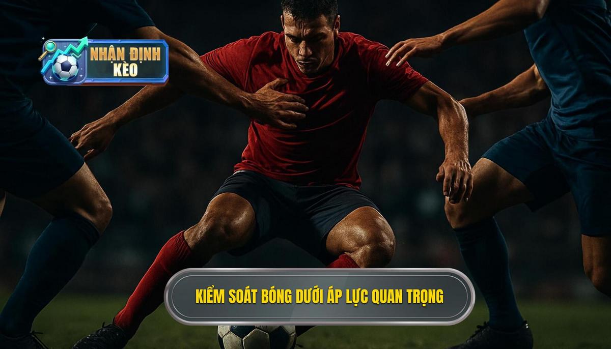 Tầm Quan Trọng Tuyệt Đối Của Kiểm Soát Bóng Dưới Áp Lực