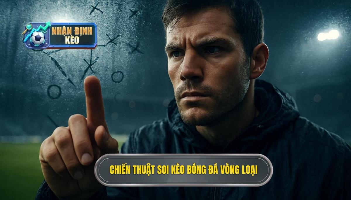 Chiến thuật Soi kèo bóng đá các trận đấu vòng loại chuyên sâu